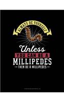 Always Be Yourself Unless You Can Be a Millipedes Then Be a Millipedes