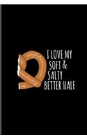 I Love My Soft & Salty Better Half: Funny Food Quote Journal For Traditional Food, Recipie, Bakery, Soft And Salty Snacks, German Oktoberfest & Bavaria Fans - 6x9 - 100 Blank Lined Pag