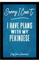 Sorry I Can't I Have Plans With My Pekingese Dog Care Journal: Pet Health Record Book for Pekingese Dog Owners