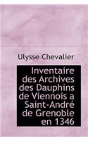 Inventaire Des Archives Des Dauphins de Viennois a Saint-Andr de Grenoble En 1346