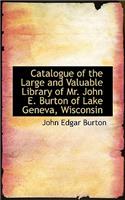 Catalogue of the Large and Valuable Library of Mr. John E. Burton of Lake Geneva, Wisconsin