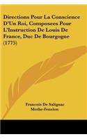Directions Pour La Conscience D'Un Roi, Composees Pour L'Instruction De Louis De France, Duc De Bourgogne (1775)