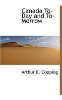 Canada To-Day and To-Morrow
