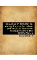 Despotism in America; Or, an Inquiry Into the Nature and Results of the Slave-Holding System in the