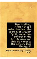 Dyott's Diary, 1781-1845; A Selection from the Journal of William Dyott, Sometime General in the Bri