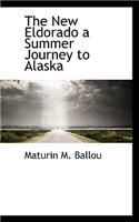The New Eldorado a Summer Journey to Alaska: (English)