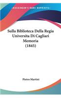 Sulla Biblioteca Della Regia Universita Di Cagliari Memoria (1845): (Italian)