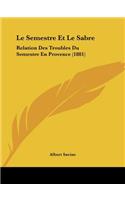 Le Semestre Et Le Sabre: Relation Des Troubles Du Semestre En Provence (1881)(French)