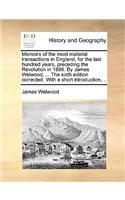 Memoirs of the Most Material Transactions in England, for the Last Hundred Years, Preceding the Revolution in 1688. by James Welwood, ... the Sixth Edition Corrected. with a Short Introduction, ..