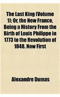 The Last King (Volume 1); Or, the New France, Being a History from the Birth of Louis Philippe in 1773 to the Revolution of 1848. Now First