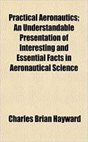 Practical Aeronautics; An Understandable Presentation of Interesting and Essential Facts in Aeronautical Science: (English)