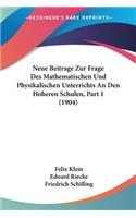 Neue Beitrage Zur Frage Des Mathematischen Und Physikalischen Unterrichts An Den Hoheren Schulen, Part 1 (1904)