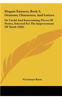 Elegant Extracts, Book 3, Orations, Characters, and Letters: Or Useful and Entertaining Pieces of Poetry, Selected for the Improvement of Youth (1826)
