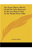 Five Years' Digest, 1891-95, of All the Cases Reported in the Law Reports and in the Weekly Notes (1896)