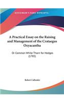 A Practical Essay on the Raising and Management of the Crataegus Oxyacantha