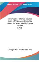 Dissertazione Istorico-Etrusca Sopra L'Origine, Antico Stato, Lingua, E Caraterri Della Etrusca Nazione (1758)