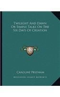 Twilight and Dawn or Simple Talks on the Six Days of Creation