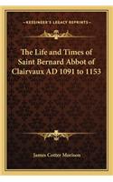 Life and Times of Saint Bernard Abbot of Clairvaux Ad 1091 to 1153