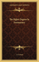 The Higher Degrees in Freemasonry