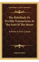 The Rebelliad; Or Terrible Transactions at the Seat of the Muses