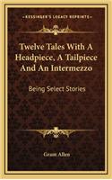 Twelve Tales With A Headpiece, A Tailpiece And An Intermezzo