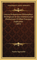 Lexicon Peripateticum Philosophico-Theologicum In Quo Scholasticorum Distinctiones Et Effata Praecipua Explicantur (1872)