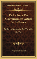 De La Force Du Gouvernement Actuel De La France: Et De La Necessite De S'Yrallier (1796)