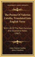 The Poems Of Valerius Catullu, Translated Into English Verse: With Life Of The Poet, Excursus, And Illustrative Notes (1867)