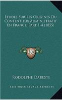 Etudes Sur Les Origines Du Contentieux Administratif En France, Part 1-4 (1855)