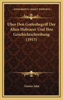 Uber Den Gottesbegriff Der Alten Hebraeer Und Ihre Geschichtschreibung (1915)