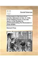 Discourse on the Love of Our Country, Delivered on Nov. 4, 1789, at the Meeting-House in the Old Jewry, to the Society for Commmemorating the Revolution in Great Britain