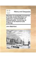 Narrative of remarkable occurrences, in the life of John Blatchford, of Cape-Ann, Commonwealth of Massachusetts. Containing, an account of his treatment and sufferings