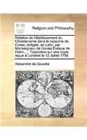 Relation de L'Etablissement Du Christianisme Dans Le Royaume de Coree, Redigee, En Latin, Par Monseigneur de Govea Eveque de Pekin, ... Traduction Sur Une Copie Recue a Londres Le 12 Juillet 1798.: (French)