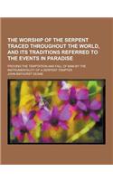 The Worship of the Serpent Traced Throughout the World, and Its Traditions Referred to the Events in Paradise; Proving the Temptation and Fall of Man: (English)