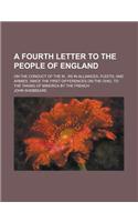 A Fourth Letter to the People of England; On the Conduct of the M...RS in Alliances, Fleets, and Armies, Since the First Differences on the Ohio, to