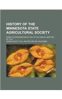 History of the Minnesota State Agricultural Society; From Its Organization in 1854 to the Annual Meeting of 1910