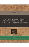 The English Schoole-Maister Teaching All His Schollers ... / Devised ... by Edward Coote ... (1637)