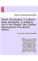 Sarah, the Quaker, to Lothario Lately Deceased, on Meeting Him in the Shades. [by Charles Beckingham] the Second Edition.