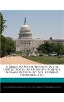 A Guide to Social Security in the United States: An Overview, Benefits, Normal Retirement Age, Current Operation, Etc.