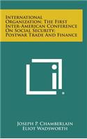 International Organization; The First Inter-American Conference on Social Security; Postwar Trade and Finance