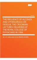 The Influence of Alcohol and Other Drugs on Fatigue. the Croonian Lectures Delivered at the Royal College of Physicians in 1906