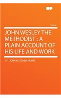 John Wesley the Methodist: A Plain Account of His Life and Work