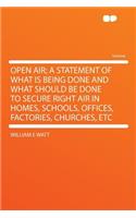 Open Air; A Statement of What Is Being Done and What Should Be Done to Secure Right Air in Homes, Schools, Offices, Factories, Churches, Etc
