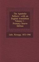 The Apostolic Fathers: With an English Translation Volume 1 - Primary Source Edition
