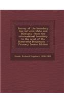 Survey of the Boundary Line Between Idaho and Montana, from the International Boundary to the Crest of the Bitterroot Mountains - Primary Source Edition