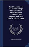 Wonderland of the Eastern Congo; the Region of the Snow-crowned Volcanoes, the Pygmies, the Giant Gorilla, and the Okapi