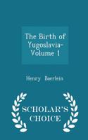 Birth of Yugoslavia- Volume 1 - Scholar's Choice Edition