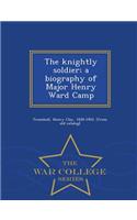 Knightly Soldier; A Biography of Major Henry Ward Camp - War College Series