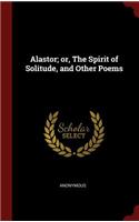 Alastor; or, The Spirit of Solitude, and Other Poems