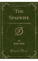 The Spaewife, Vol. 1 of 2: A Tale of the Scottish Chronicles (Classic Reprint)